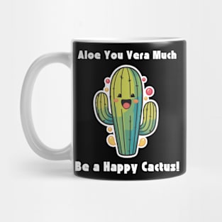 Cactus: Aloe You Vera Much Be a Happy Cactus! Mug